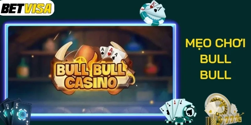 Loạt chú ý khi dùng mẹo chơi Bull Bull