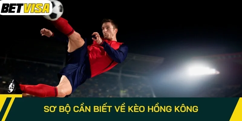 Sơ bộ cần biết về kèo Hồng Kông